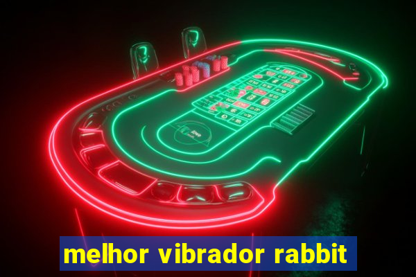 melhor vibrador rabbit